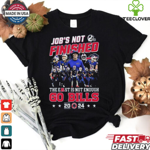 NFL Buffalo Bills Job’s Not Finished The East Is Not Enough Go Bills 2024 shirt