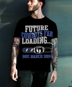 NFL Dallas Cowboys Future Loading Due March 2024 Shirt