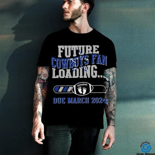 NFL Dallas Cowboys Future Loading Due March 2024 Shirt