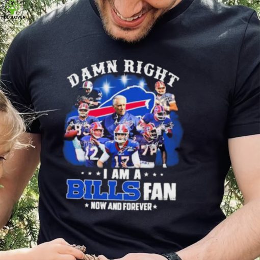 NFL Damn Right I Am A Bills Fan Now And Forever Signatures Shirt