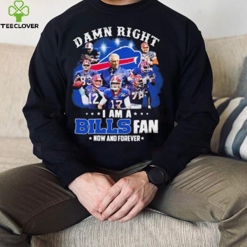 NFL Damn Right I Am A Bills Fan Now And Forever Signatures Shirt