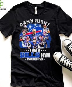 NFL Damn Right I Am A Bills Fan Now And Forever Signatures Shirt