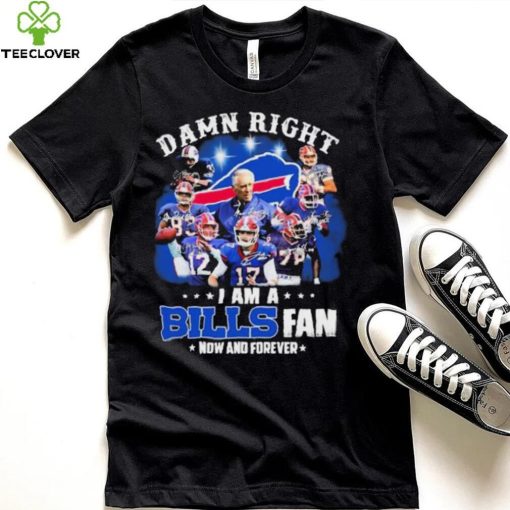 NFL Damn Right I Am A Bills Fan Now And Forever Signatures Shirt