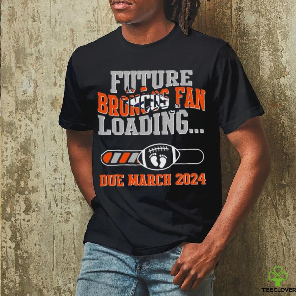 NFL Denver Broncos Future Loading Due March 2024 Shirt