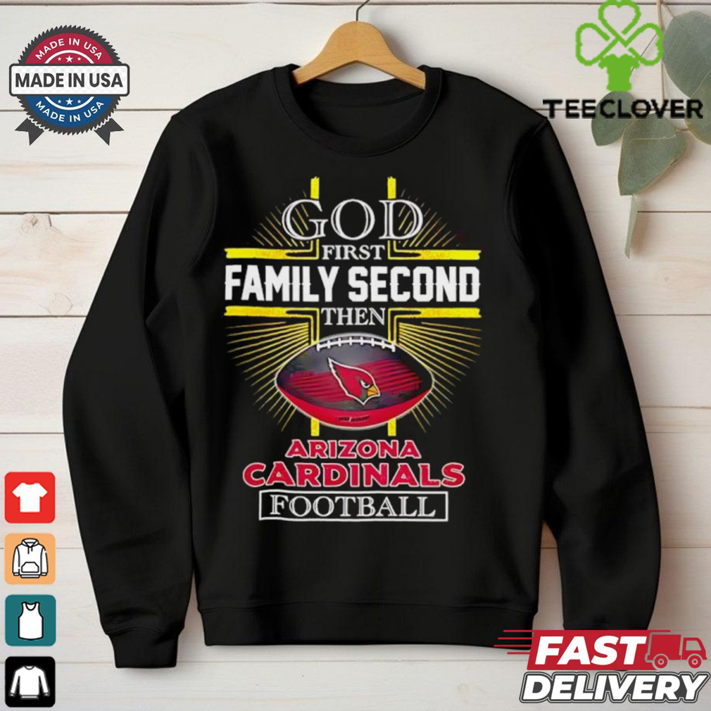 NFL God first family second then Arizona Cardinals Football 2025 shirt NFL God first family second then Arizona Cardinals Football 2025 shirt