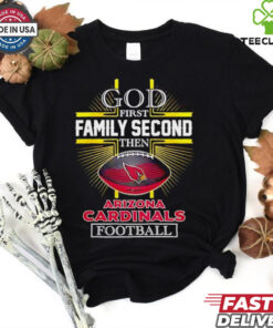 NFL God first family second then Arizona Cardinals Football 2025 shirt