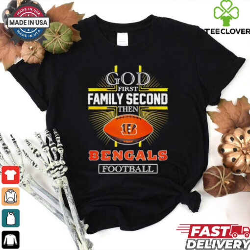 NFL God first family second then Cincinnati Bengals Football 2025 shirt