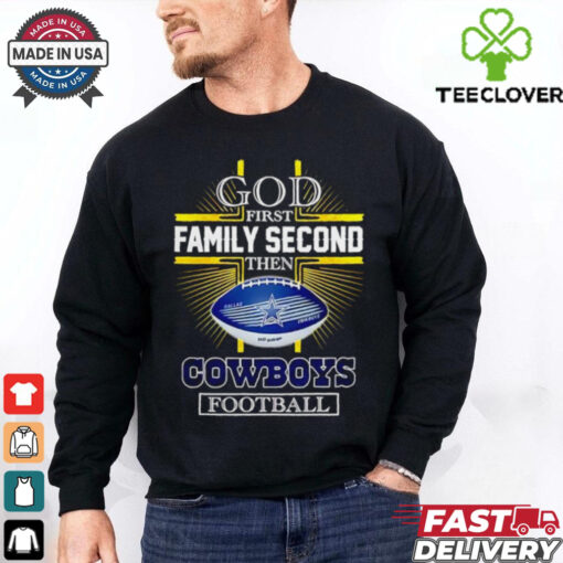 NFL God first family second then Dallas Cowboys Football 2025 shirt