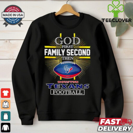 NFL God first family second then Houston Texans Football 2025 shirt