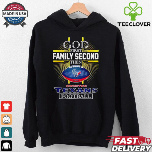 NFL God first family second then Houston Texans Football 2025 shirt
