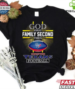 NFL God first family second then Houston Texans Football 2025 shirt