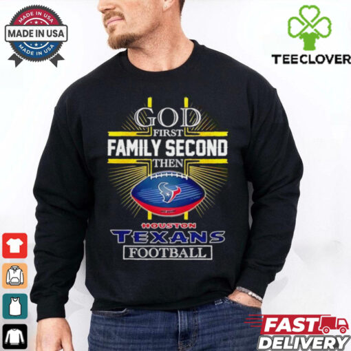NFL God first family second then Houston Texans Football 2025 shirt