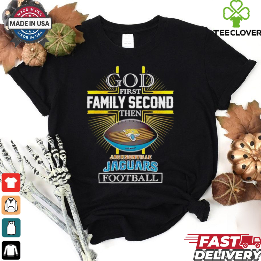 NFL God first family second then Jacksonville Jaguars Football 2025 shirt NFL God first family second then Jacksonville Jaguars Football 2025 shirt