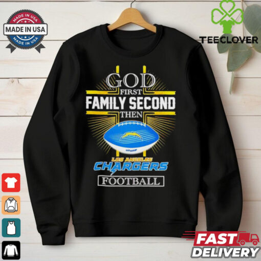 NFL God first family second then Los Angeles Chargers Football 2025 shirt