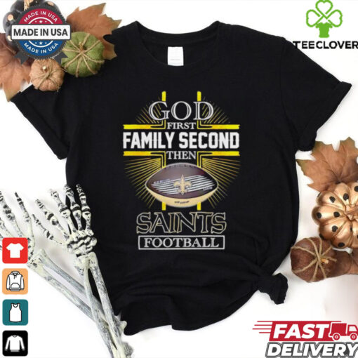 NFL God first family second then New Orleans Saints Football 2025 shirt