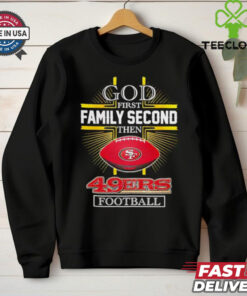 NFL God first family second then San Francisco 49ers Football 2025 shirt