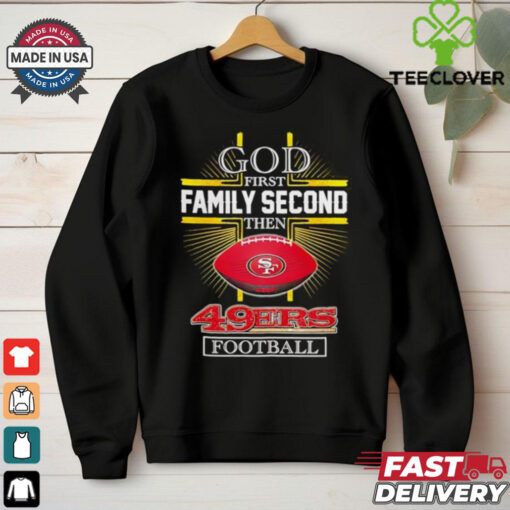 NFL God first family second then San Francisco 49ers Football 2025 shirt