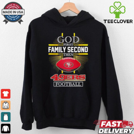 NFL God first family second then San Francisco 49ers Football 2025 shirt