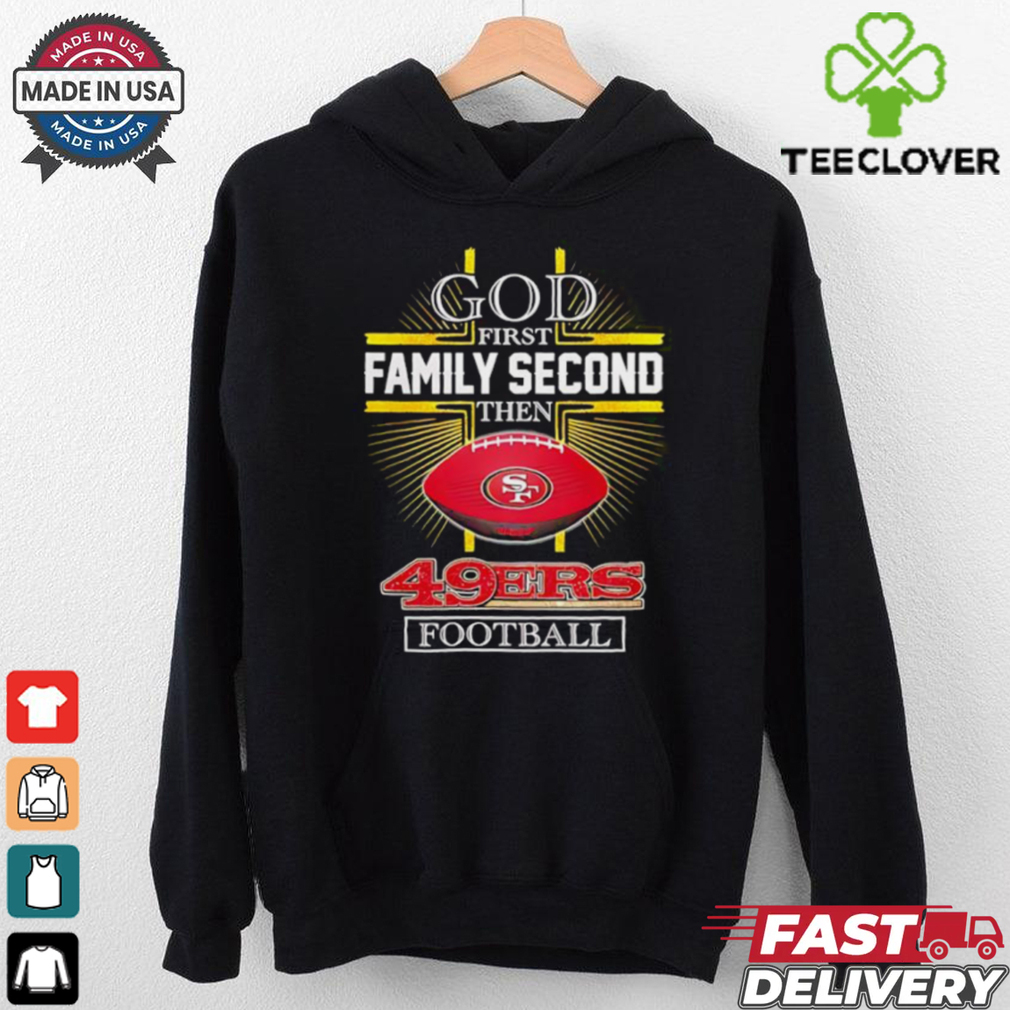 NFL God first family second then San Francisco 49ers Football 2025 shirt NFL God first family second then San Francisco 49ers Football 2025 shirt