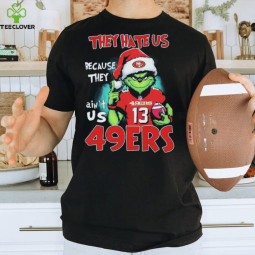 NFL Grinch Christmas They Hate Us Because Ain’t Us San Francisco 49ers Shirt