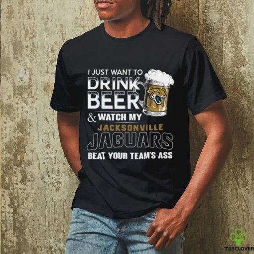 NFL Jacksonville Jaguars I Just Want To Drink Beer And Watch My Jacksonville Jaguars T Shirt