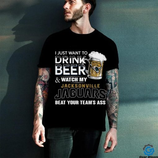 NFL Jacksonville Jaguars I Just Want To Drink Beer And Watch My Jacksonville Jaguars T Shirt