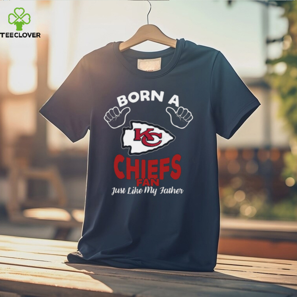 NFL Kansas City Chiefs Born A Fan Just Like My Father T Shirt NFL Kansas City Chiefs Born A Fan Just Like My Father T Shirt