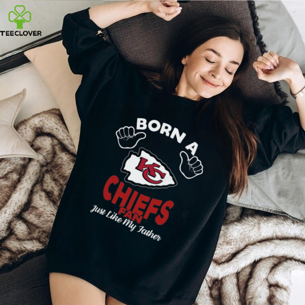 NFL Kansas City Chiefs Born A Fan Just Like My Father T Shirt NFL Kansas City Chiefs Born A Fan Just Like My Father T Shirt