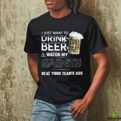 NFL New Orleans Saints I Just Want To Drink Beer And Watch My Saints T Shirt