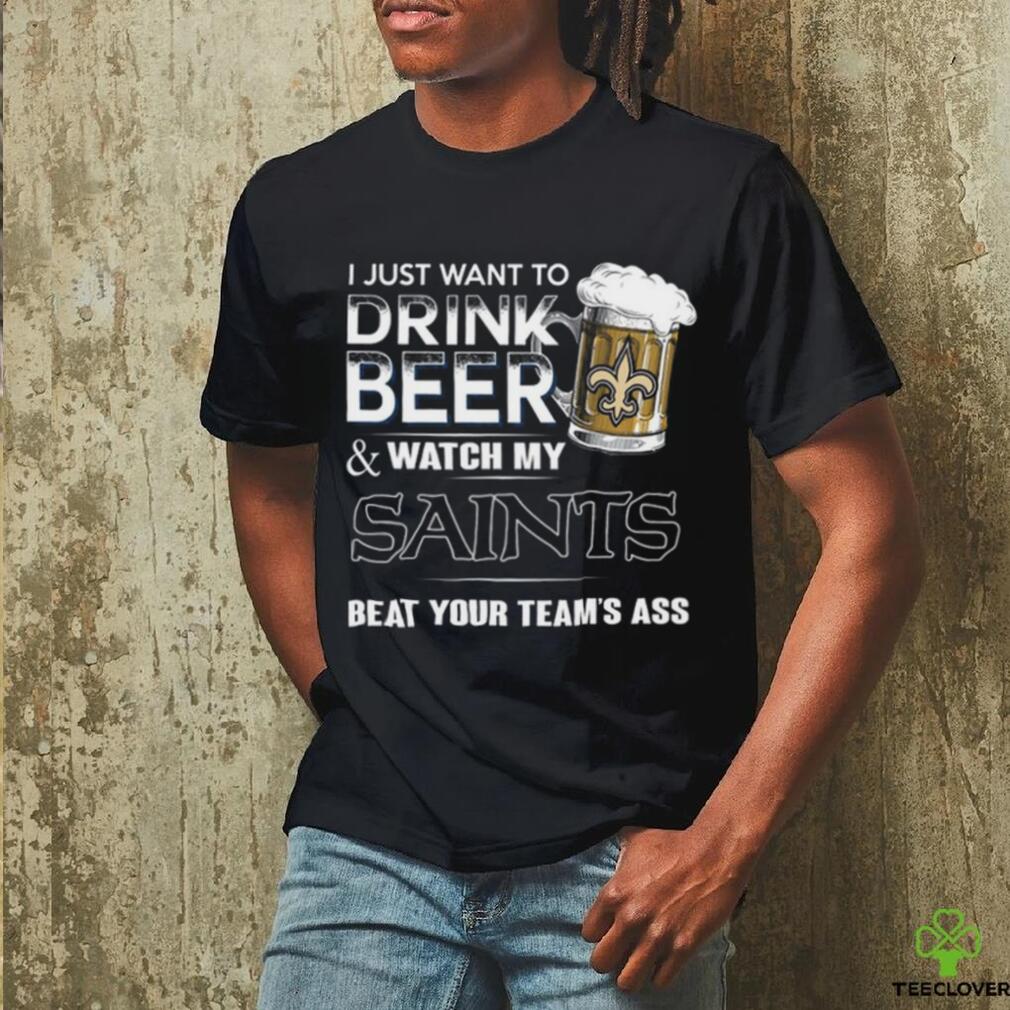 NFL New Orleans Saints I Just Want To Drink Beer And Watch My Saints T Shirt NFL New Orleans Saints I Just Want To Drink Beer And Watch My Saints T Shirt