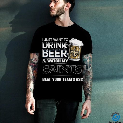NFL New Orleans Saints I Just Want To Drink Beer And Watch My Saints T Shirt