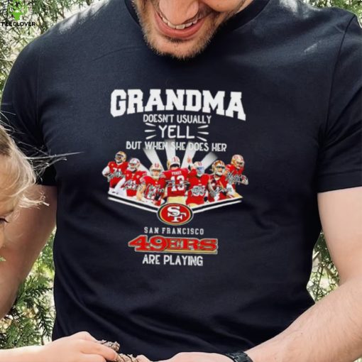 NFL San Francisco 49ers Grandma Doesn’t Usually Yell But When She Does Her signature hoodie, sweater, longsleeve, shirt v-neck, t-shirt