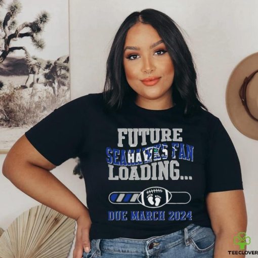 NFL Seattle Seahawks Future Loading Due March 2024 Shirt