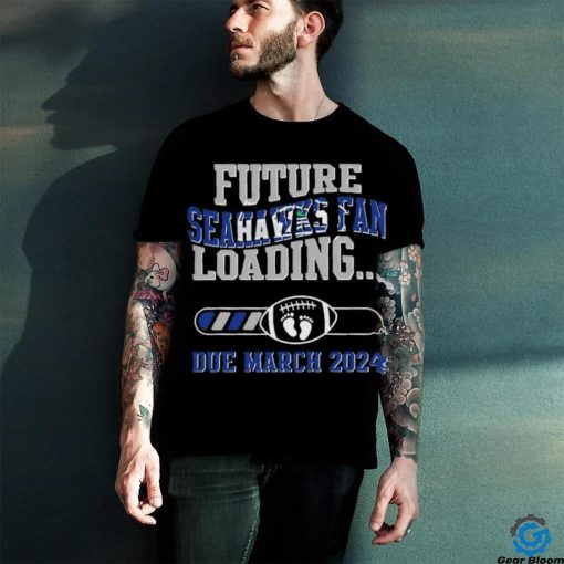 NFL Seattle Seahawks Future Loading Due March 2024 Shirt