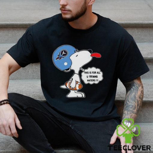 NFL Snoopy Tennessee Titans This Is For All U Titans Haters Shirt