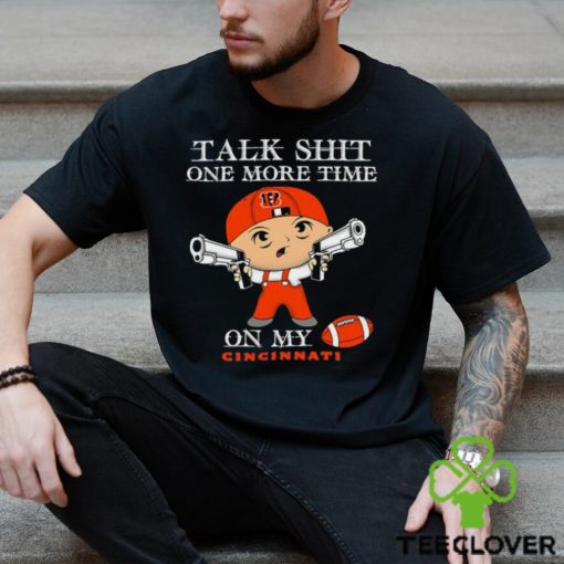 NFL Talk Shit One More Time On My Cincinnati Bengals shirt
