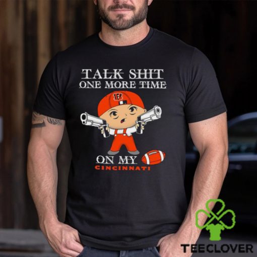 NFL Talk Shit One More Time On My Cincinnati Bengals shirt