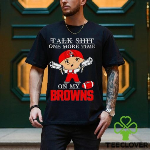 NFL Talk Shit One More Time On My Cleveland Browns shirt