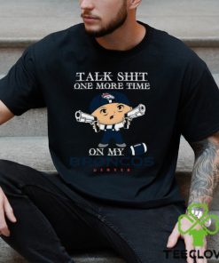 NFL Talk Shit One More Time On My Denver Broncos hoodie, sweater, longsleeve, shirt v-neck, t-shirt