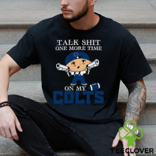 NFL Talk Shit One More Time On My Indianapolis Colts shirt