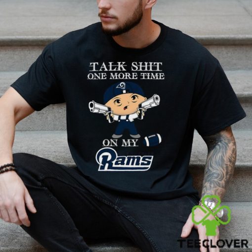 NFL Talk Shit One More Time On My Los Angeles Rams shirt