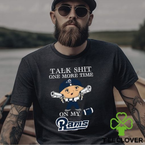 NFL Talk Shit One More Time On My Los Angeles Rams shirt