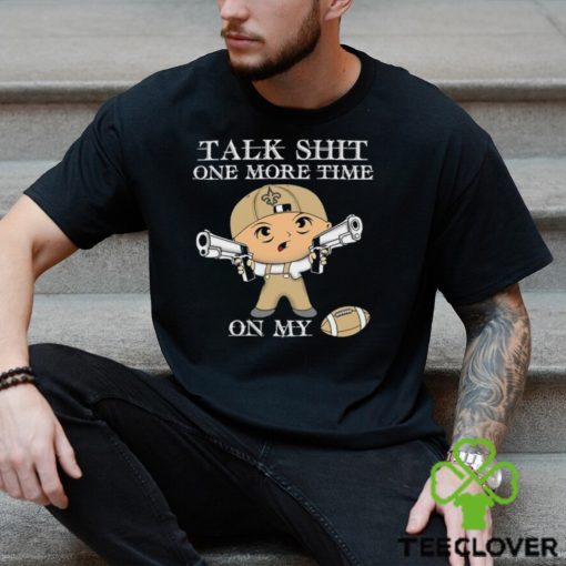 NFL Talk Shit One More Time On My New Orleans Saints hoodie, sweater, longsleeve, shirt v-neck, t-shirt