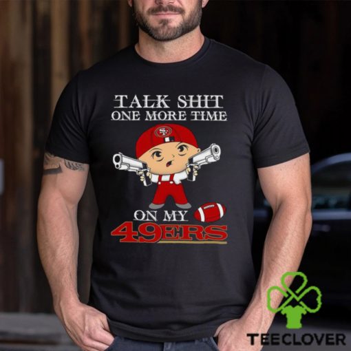 NFL Talk Shit One More Time On My San Francisco 49ers shirt