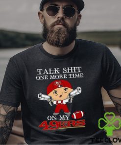 NFL Talk Shit One More Time On My San Francisco 49ers shirt