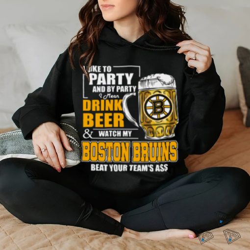 NHL I Like To Party And By Party I Mean Drink Beer And Watch My Boston Bruins Beat Your Team’s Ass Hockey Women’s T Shirt