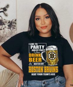 NHL I Like To Party And By Party I Mean Drink Beer And Watch My Boston Bruins Beat Your Team's Ass Hockey Women's T Shirt