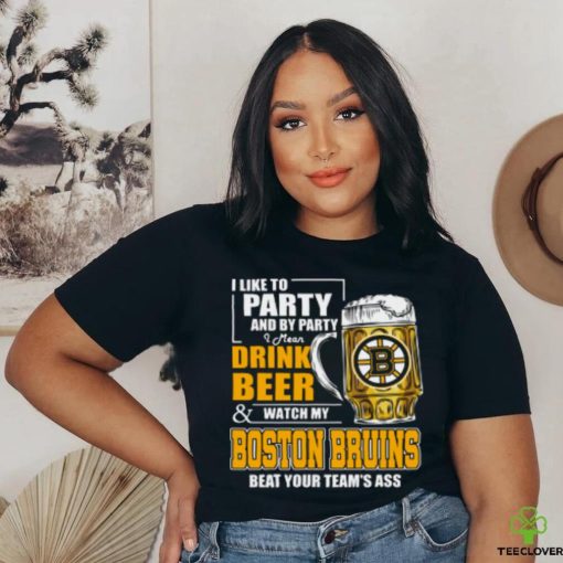NHL I Like To Party And By Party I Mean Drink Beer And Watch My Boston Bruins Beat Your Team’s Ass Hockey Women’s T Shirt
