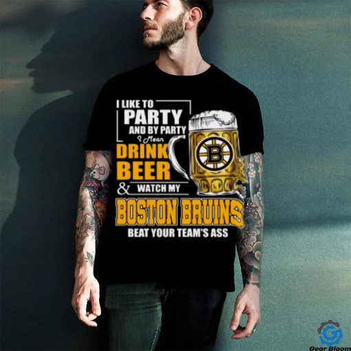 NHL I Like To Party And By Party I Mean Drink Beer And Watch My Boston Bruins Beat Your Team’s Ass Hockey Women’s T Shirt
