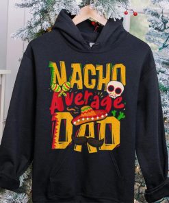 Nacho Average Dad Mexican Daddy Cinco De Mayo Father’s Day Unisex T shirt